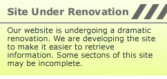 Site Under Renovation: Our website is undergoing a dramatic renovation. We are developing the site make it easier to retrieve information. Some sectons of this site may be incomplete.